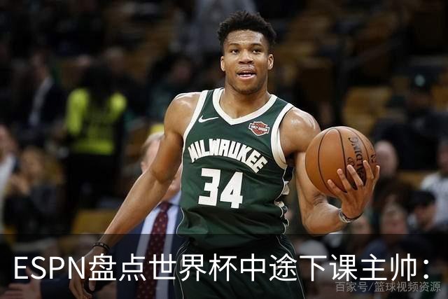 ESPN盘点世界杯中途下课主帅：拉穆奇上榜 洛佩特吉、车范根在列